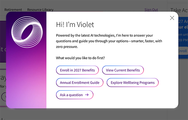Hi! I’m Violet. Powered by the latest AI technologies, I’m here to answer your questions and guide you through your options-smarter, faster, with zero pressure. What would you like to do first?